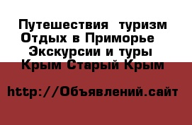 Путешествия, туризм Отдых в Приморье - Экскурсии и туры. Крым,Старый Крым